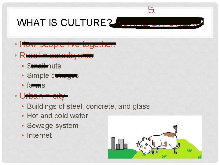 WHAT IS CULTURE? RURAL OR URBAN • How people live together. • Rural =