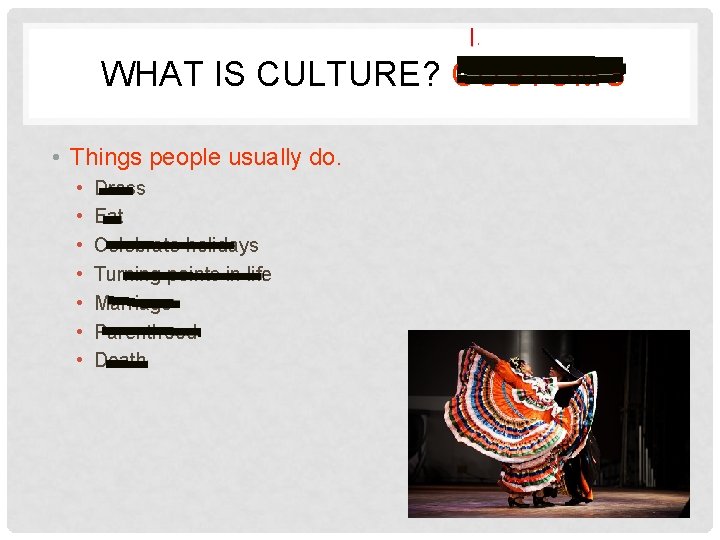 WHAT IS CULTURE? CUSTOMS • Things people usually do. • • Dress Eat Celebrate
