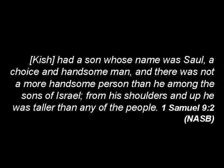 [Kish] had a son whose name was Saul, a choice and handsome man, and