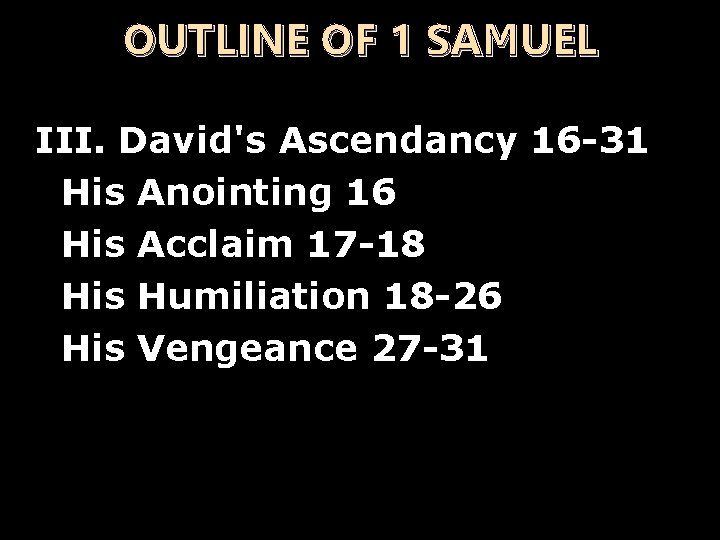 OUTLINE OF 1 SAMUEL III. David's Ascendancy 16 -31 n His Anointing 16 n