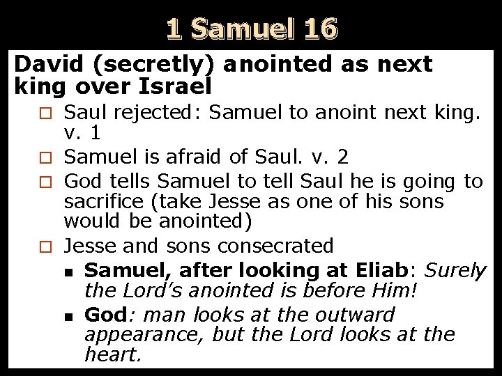 1 Samuel 16 David (secretly) anointed as next king over Israel Saul rejected: Samuel