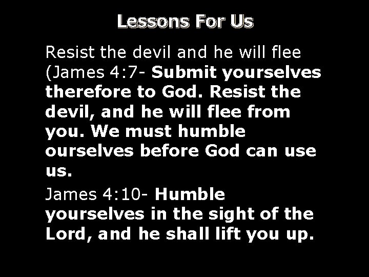 Lessons For Us Resist the devil and he will flee (James 4: 7 -