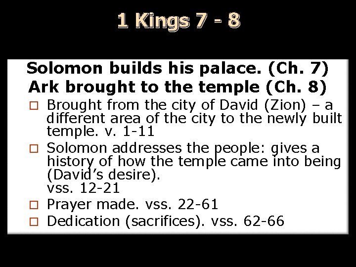 1 Kings 7 - 8 Solomon builds his palace. (Ch. 7) Ark brought to