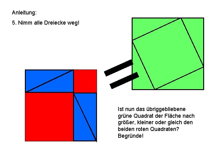 Anleitung: 5. Nimm alle Dreiecke weg! = Ist nun das übriggebliebene grüne Quadrat der