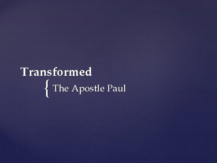 Transformed { The Apostle Paul 