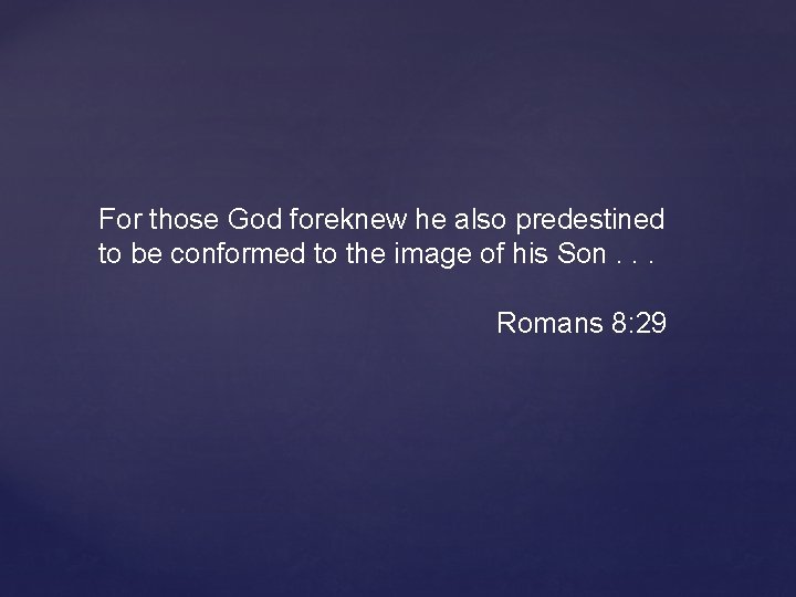 For those God foreknew he also predestined to be conformed to the image of