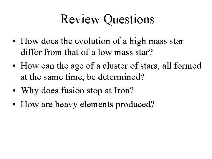Review Questions • How does the evolution of a high mass star differ from