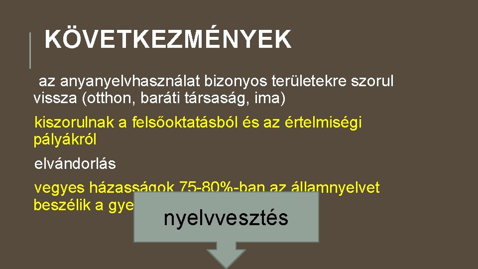 KÖVETKEZMÉNYEK az anyanyelvhasználat bizonyos területekre szorul vissza (otthon, baráti társaság, ima) kiszorulnak a felsőoktatásból