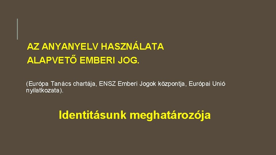 AZ ANYANYELV HASZNÁLATA ALAPVETŐ EMBERI JOG. (Európa Tanács chartája, ENSZ Emberi Jogok központja, Európai