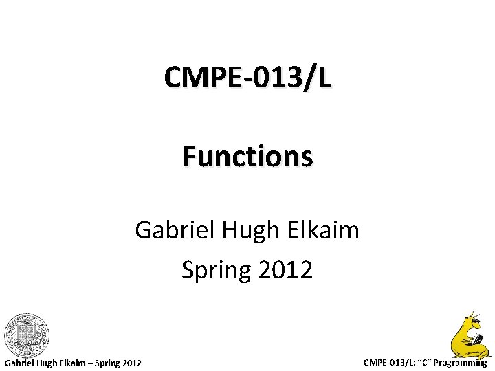 CMPE-013/L Functions Gabriel Hugh Elkaim Spring 2012 Gabriel Hugh Elkaim – Spring 2012 CMPE-013/L: