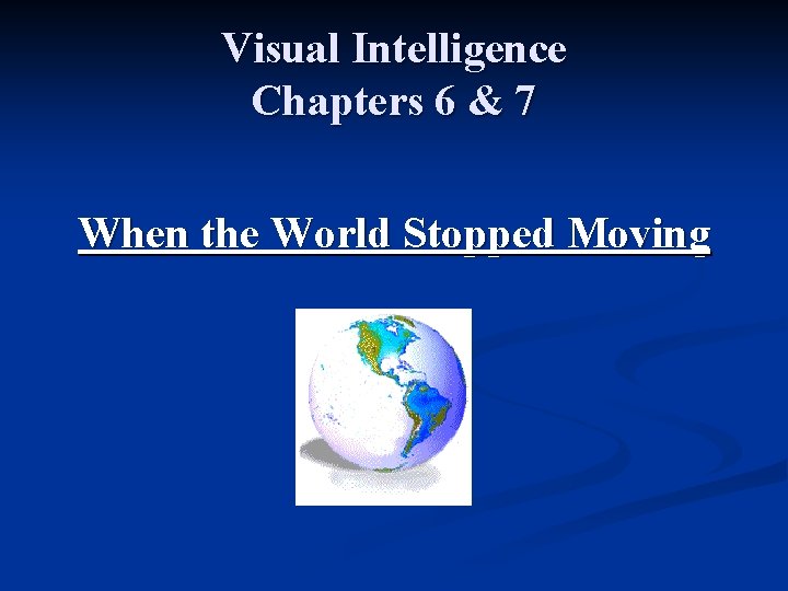 Visual Intelligence Chapters 6 & 7 When the World Stopped Moving 