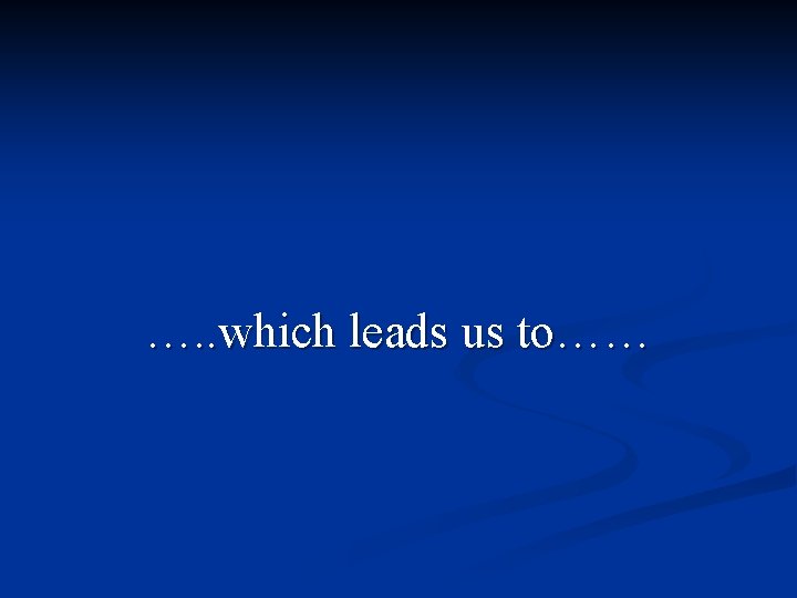 …. . which leads us to…… 