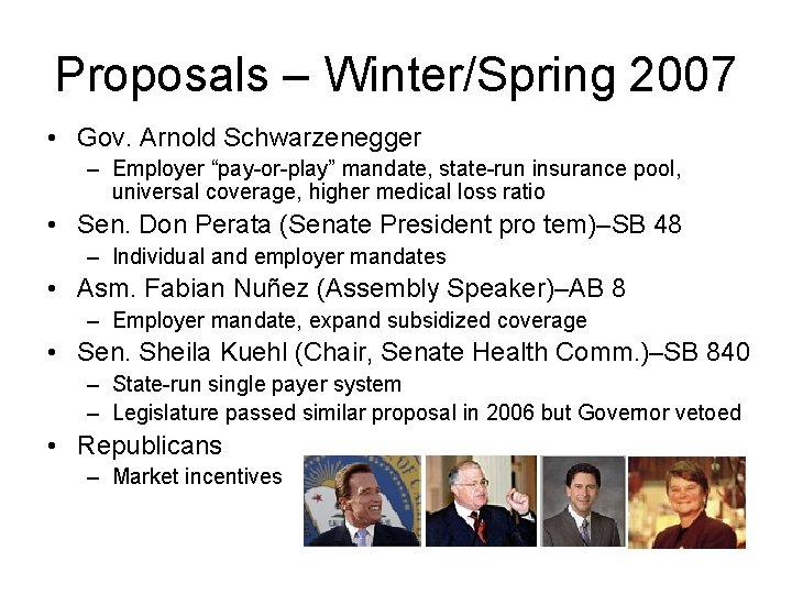 Proposals – Winter/Spring 2007 • Gov. Arnold Schwarzenegger – Employer “pay-or-play” mandate, state-run insurance