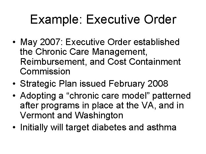 Example: Executive Order • May 2007: Executive Order established the Chronic Care Management, Reimbursement,
