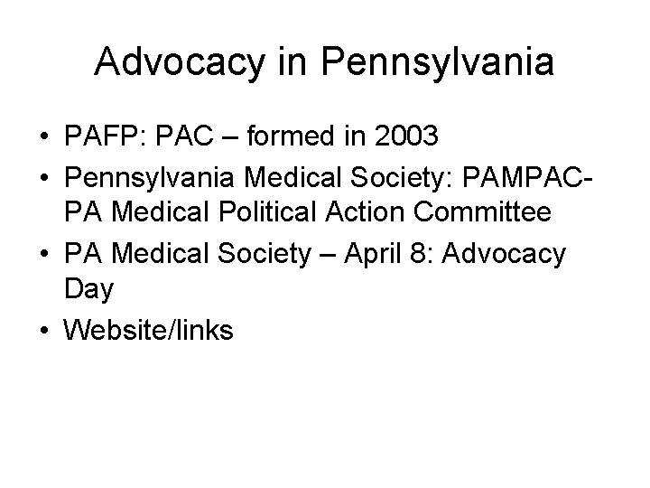 Advocacy in Pennsylvania • PAFP: PAC – formed in 2003 • Pennsylvania Medical Society: