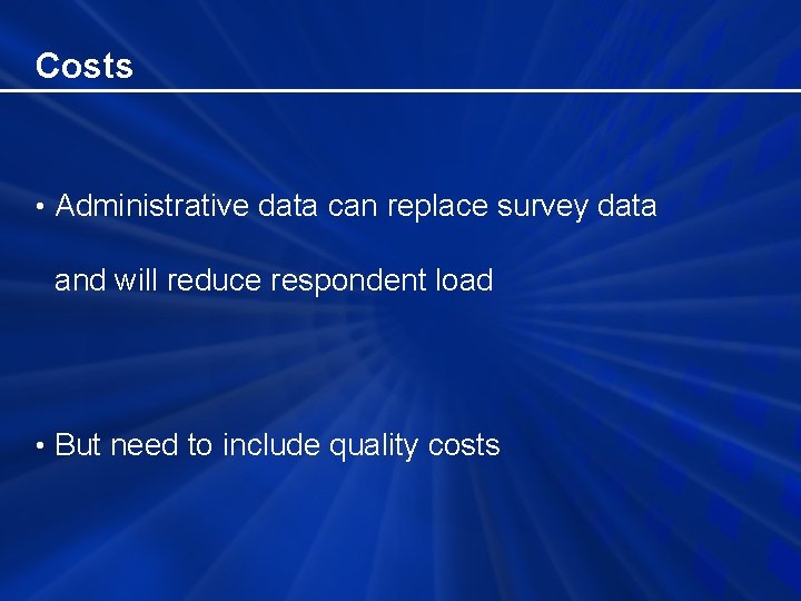 Costs • Administrative data can replace survey data and will reduce respondent load •