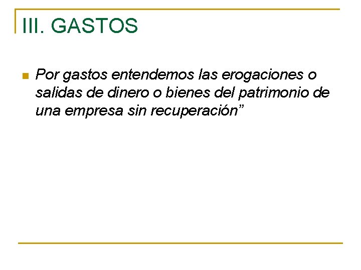 III. GASTOS n Por gastos entendemos las erogaciones o salidas de dinero o bienes