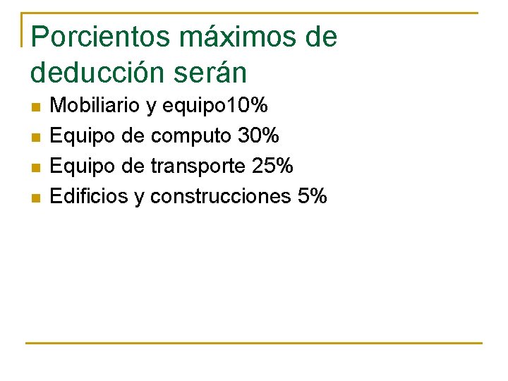 Porcientos máximos de deducción serán n n Mobiliario y equipo 10% Equipo de computo