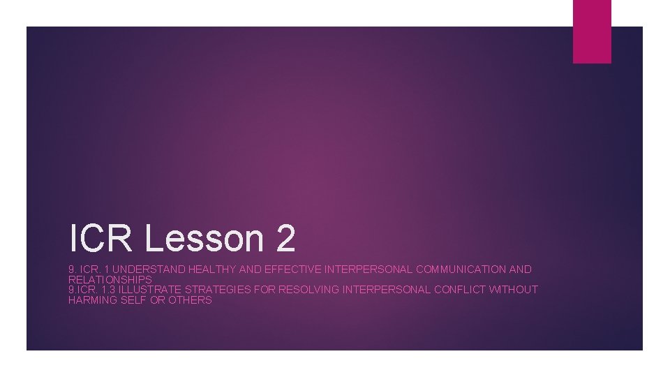 ICR Lesson 2 9. ICR. 1 UNDERSTAND HEALTHY AND EFFECTIVE INTERPERSONAL COMMUNICATION AND RELATIONSHIPS