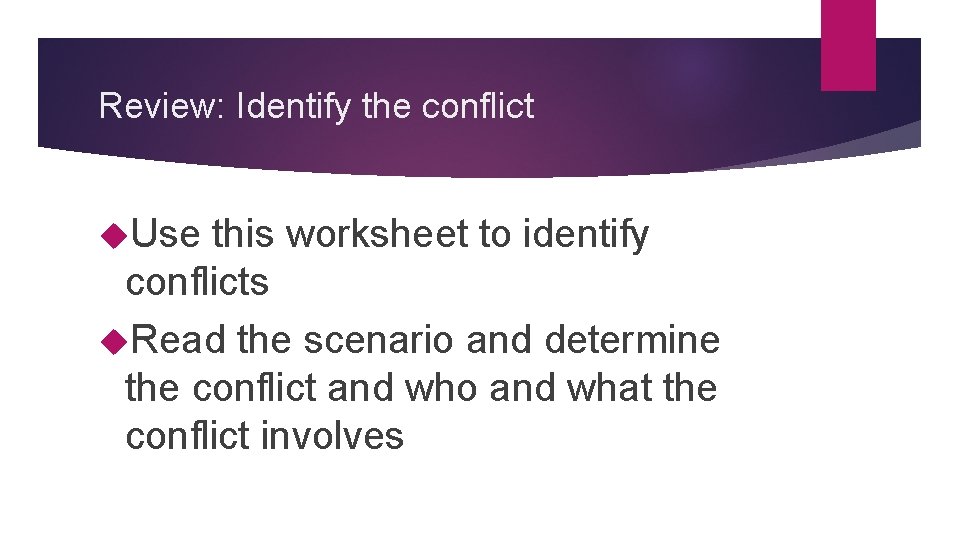 Review: Identify the conflict Use this worksheet to identify conflicts Read the scenario and