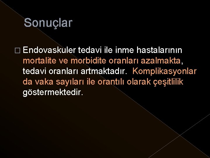 Sonuçlar � Endovaskuler tedavi ile inme hastalarının mortalite ve morbidite oranları azalmakta, tedavi oranları