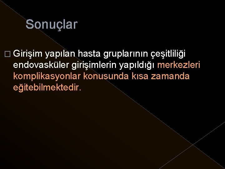 Sonuçlar � Girişim yapılan hasta gruplarının çeşitliliği endovasküler girişimlerin yapıldığı merkezleri komplikasyonlar konusunda kısa