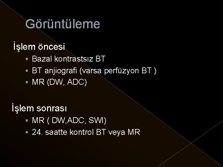 Görüntüleme İşlem öncesi § Bazal kontrastsız BT § BT anjiografi (varsa perfüzyon BT )