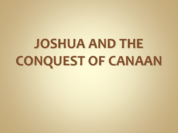 JOSHUA AND THE CONQUEST OF CANAAN 