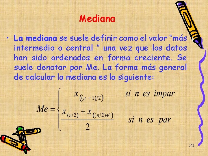 Mediana • La mediana se suele definir como el valor “más intermedio o central Mediana • La mediana se suele definir como el valor “más intermedio o central