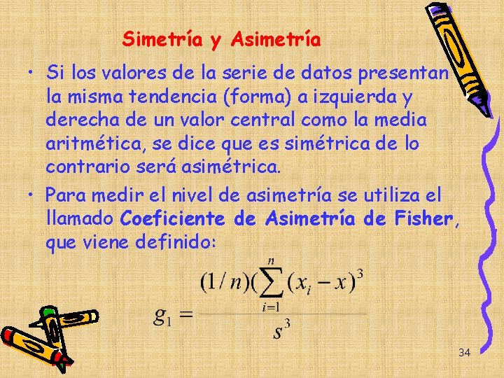 Simetría y Asimetría • Si los valores de la serie de datos presentan la Simetría y Asimetría • Si los valores de la serie de datos presentan la