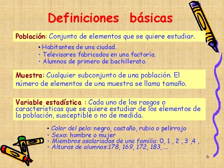 Definiciones básicas Población: Conjunto de elementos que se quiere estudiar. • Habitantes de una Definiciones básicas Población: Conjunto de elementos que se quiere estudiar. • Habitantes de una