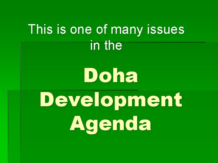 This is one of many issues in the Doha Development Agenda 