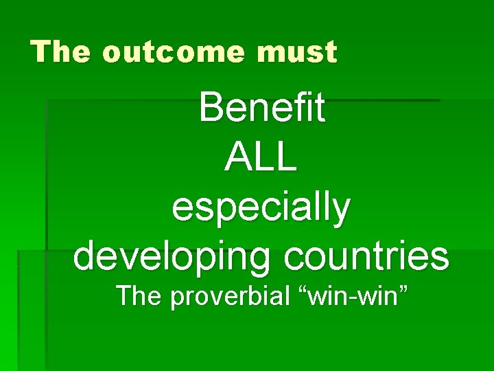 The outcome must Benefit ALL especially developing countries The proverbial “win-win” 