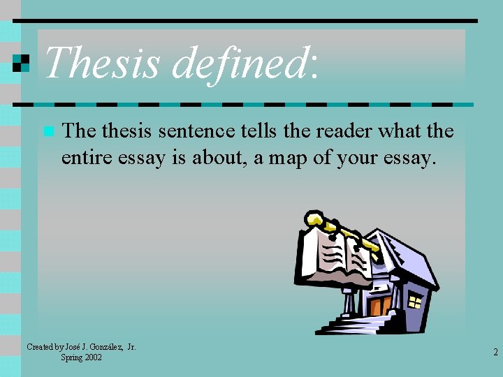 Thesis defined: n The thesis sentence tells the reader what the entire essay is