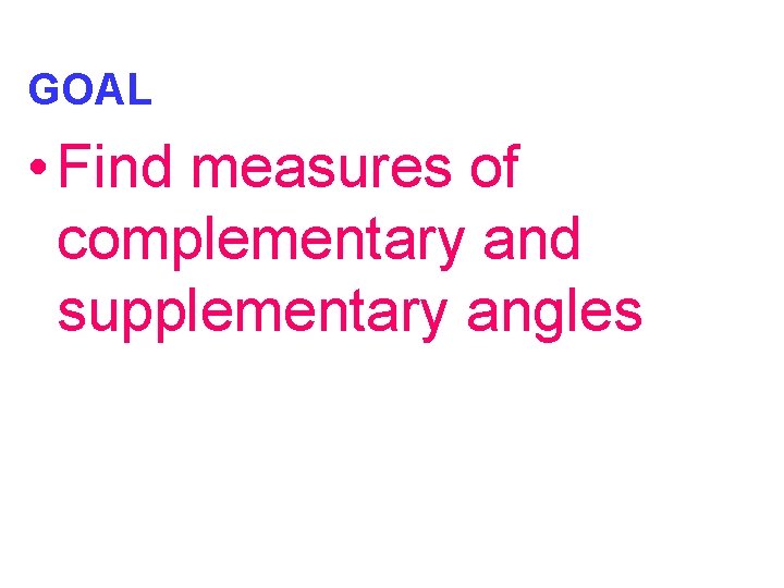 GOAL • Find measures of complementary and supplementary angles 