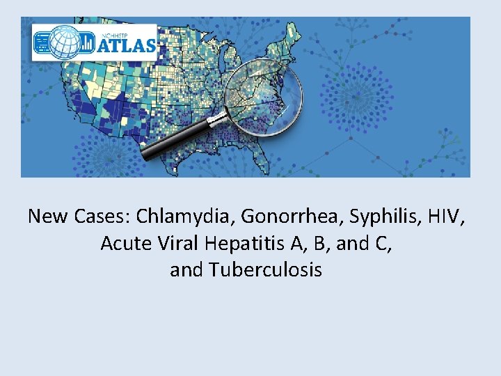 New Cases: Chlamydia, Gonorrhea, Syphilis, HIV, Acute Viral Hepatitis A, B, and C, and