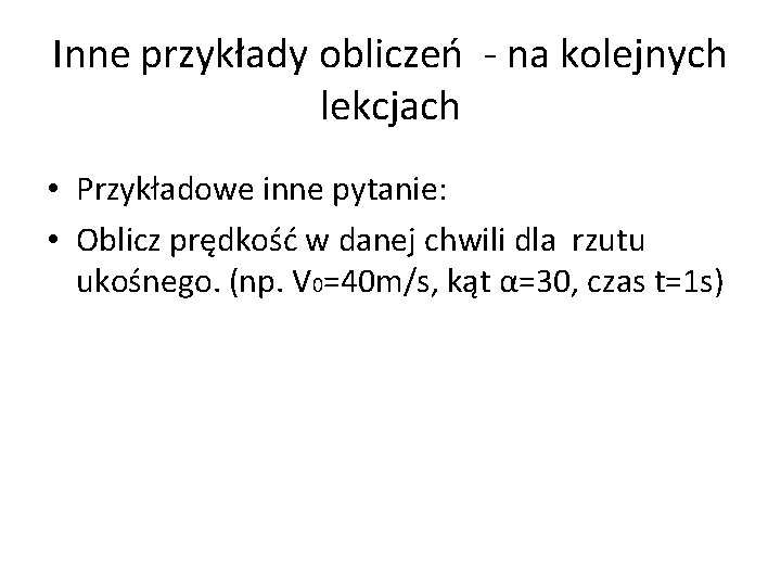 Inne przykłady obliczeń - na kolejnych lekcjach • Przykładowe inne pytanie: • Oblicz prędkość