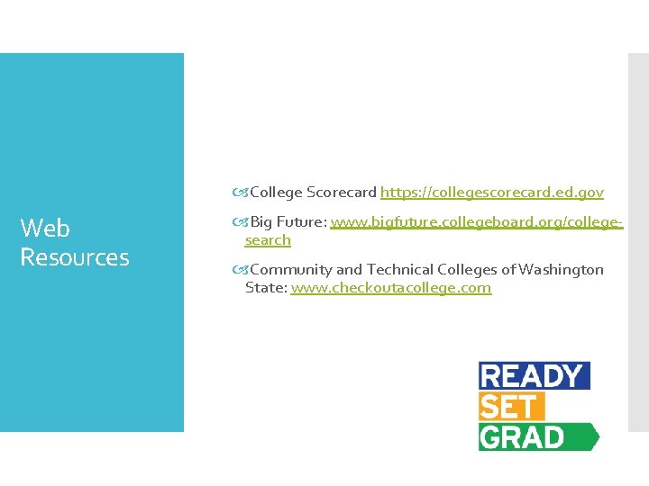  College Scorecard https: //collegescorecard. ed. gov Web Resources Big Future: www. bigfuture. collegeboard.