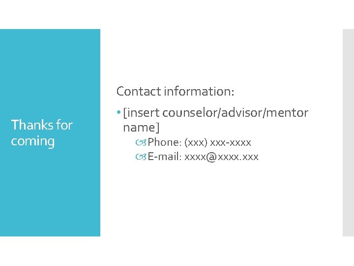 Contact information: Thanks for coming • [insert counselor/advisor/mentor name] Phone: (xxx) xxx-xxxx E-mail: xxxx@xxxx.