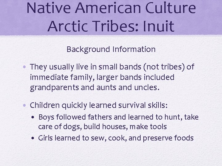 Native American Culture Arctic Tribes: Inuit Background Information • They usually live in small