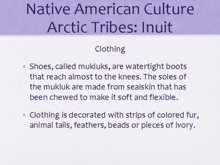 Native American Culture Arctic Tribes: Inuit Clothing • Shoes, called mukluks, are watertight boots