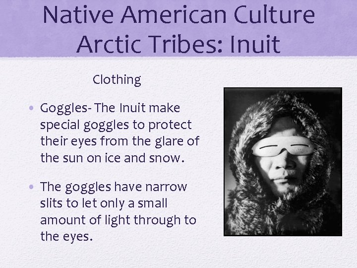Native American Culture Arctic Tribes: Inuit Clothing • Goggles- The Inuit make special goggles