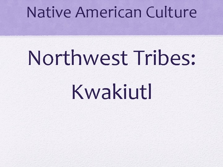 Native American Culture Northwest Tribes: Kwakiutl 