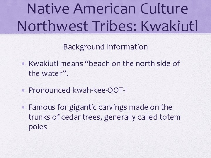 Native American Culture Northwest Tribes: Kwakiutl Background Information • Kwakiutl means “beach on the