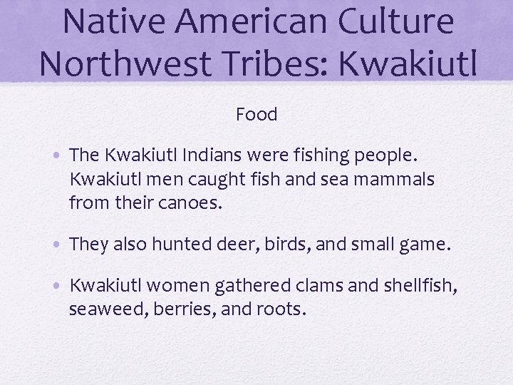 Native American Culture Northwest Tribes: Kwakiutl Food • The Kwakiutl Indians were fishing people.