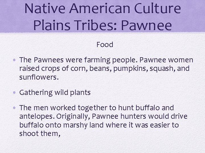 Native American Culture Plains Tribes: Pawnee Food • The Pawnees were farming people. Pawnee