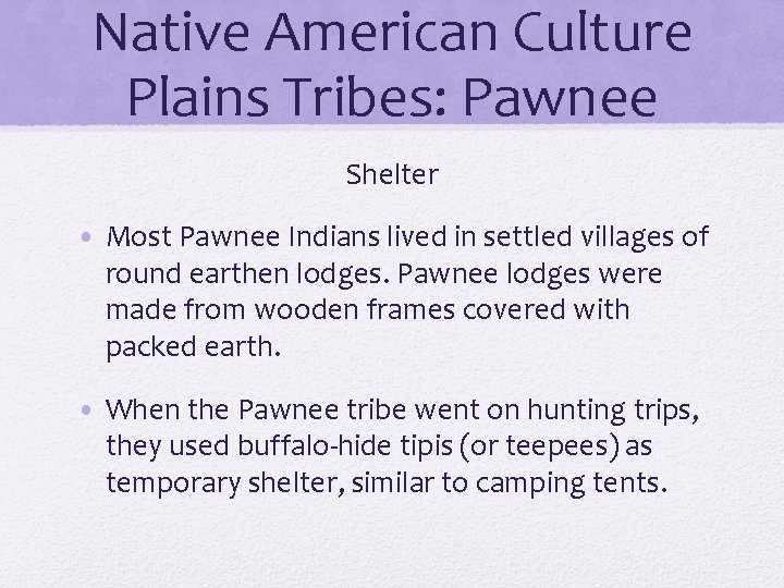 Native American Culture Plains Tribes: Pawnee Shelter • Most Pawnee Indians lived in settled