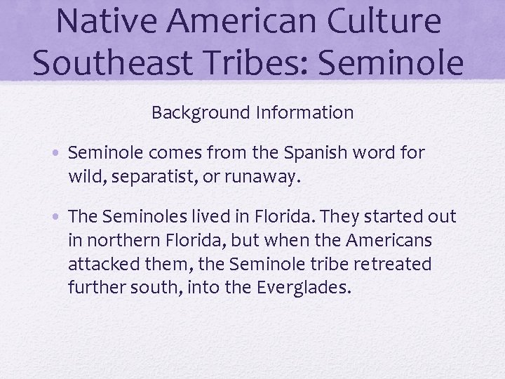 Native American Culture Southeast Tribes: Seminole Background Information • Seminole comes from the Spanish