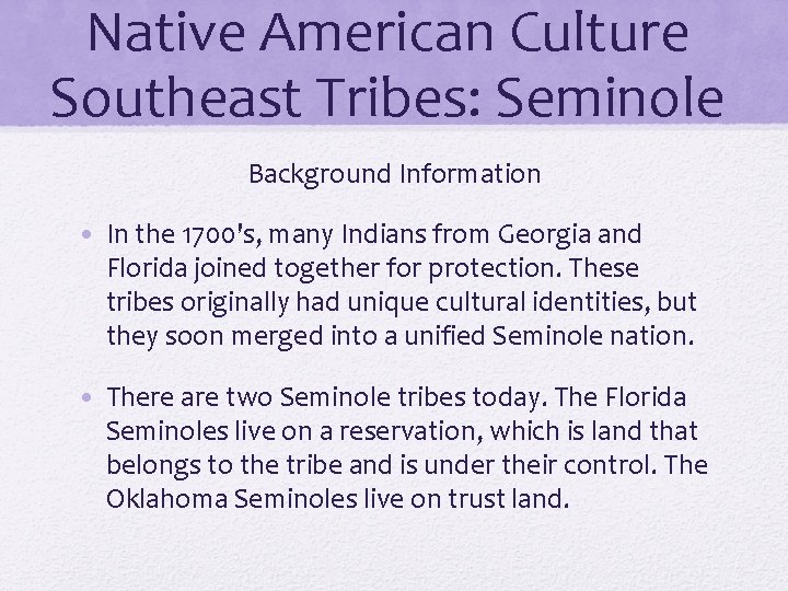 Native American Culture Southeast Tribes: Seminole Background Information • In the 1700's, many Indians