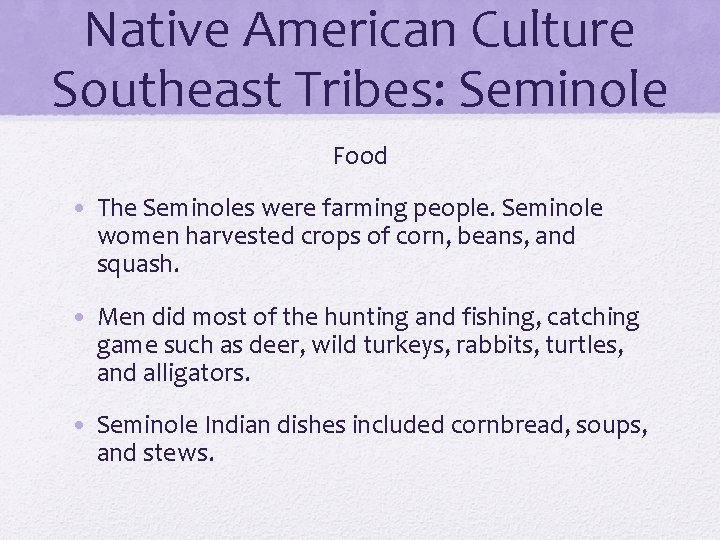 Native American Culture Southeast Tribes: Seminole Food • The Seminoles were farming people. Seminole